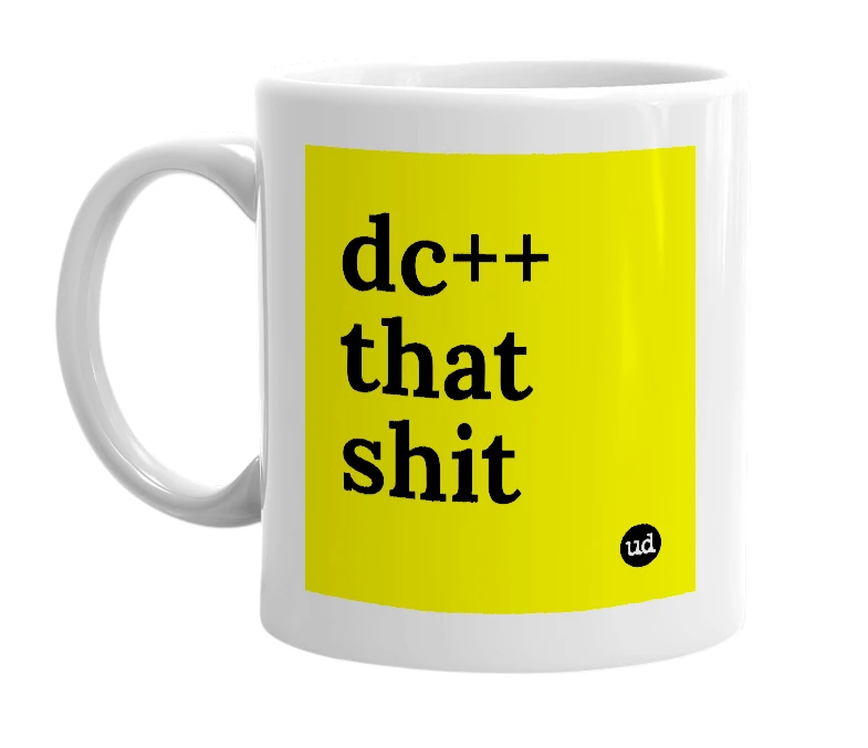 White mug with 'dc++ that shit' in bold black letters