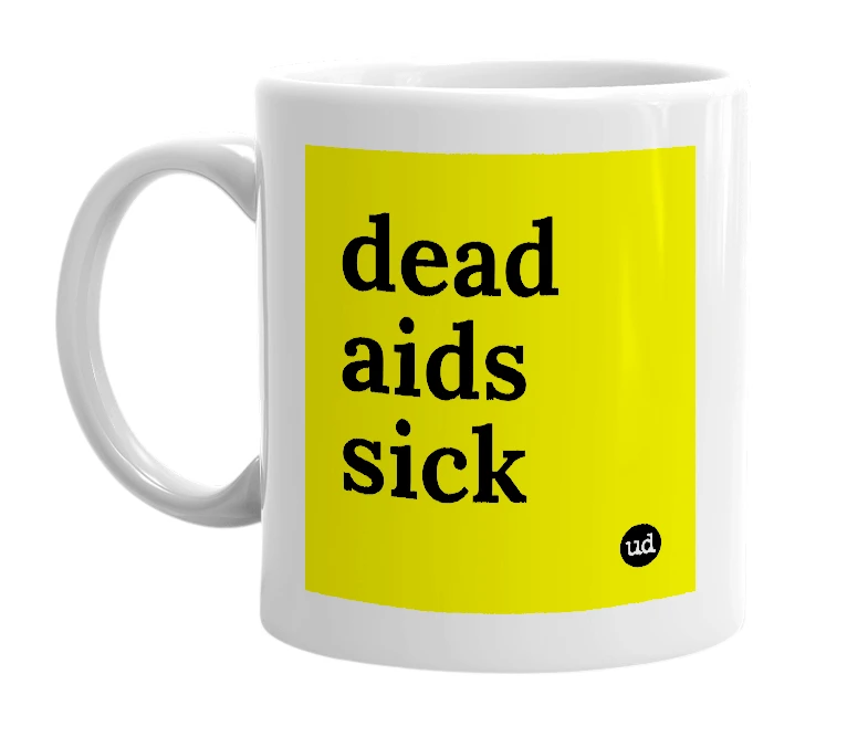 White mug with 'dead aids sick' in bold black letters