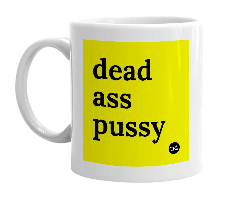 White mug with 'dead ass pussy' in bold black letters