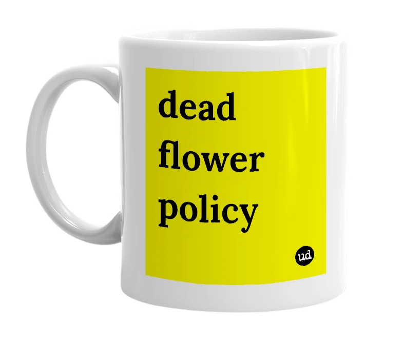 White mug with 'dead flower policy' in bold black letters