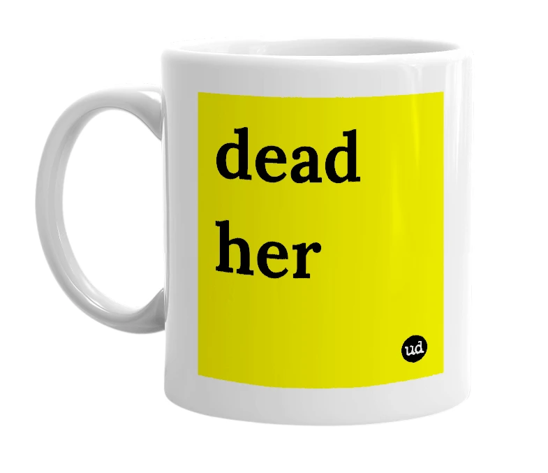 White mug with 'dead her' in bold black letters