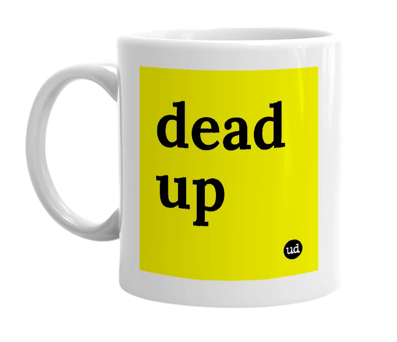 White mug with 'dead up' in bold black letters