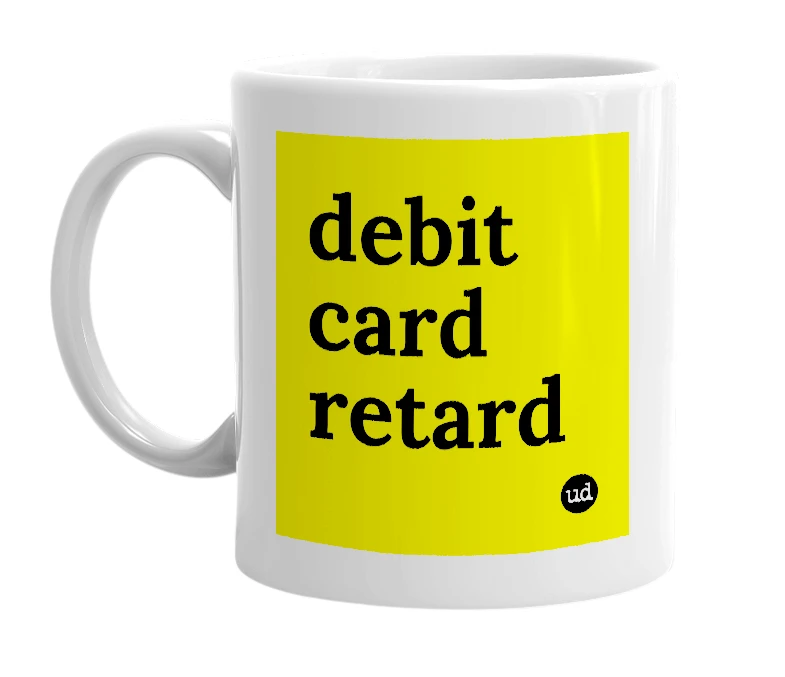 White mug with 'debit card retard' in bold black letters