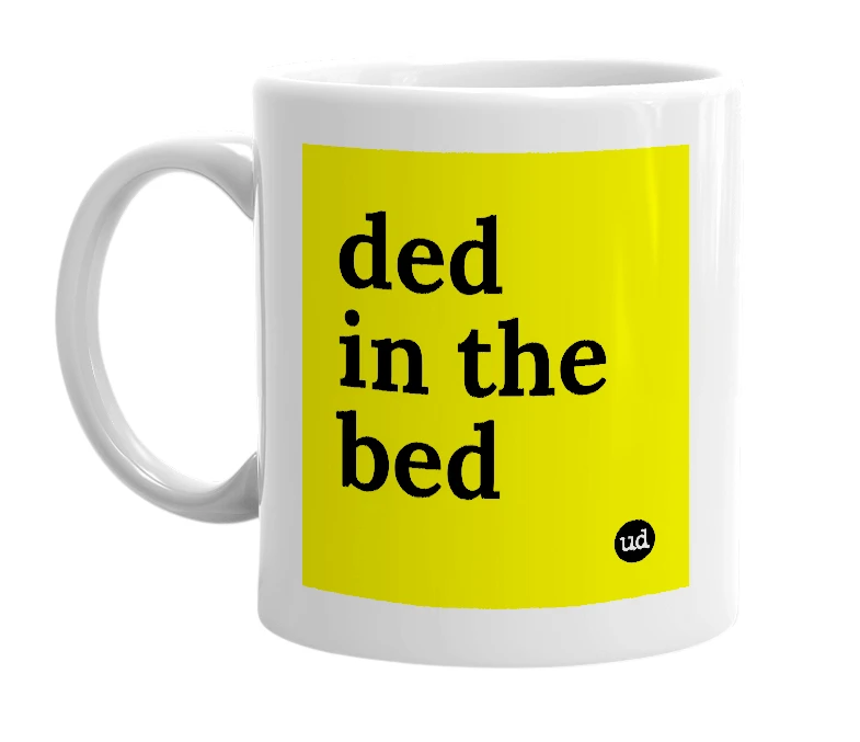 White mug with 'ded in the bed' in bold black letters