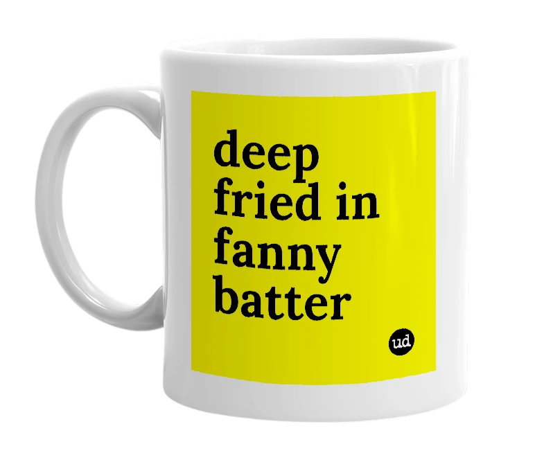 White mug with 'deep fried in fanny batter' in bold black letters