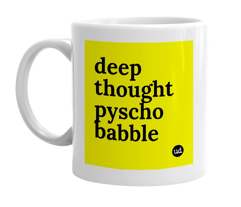 White mug with 'deep thought pyscho babble' in bold black letters