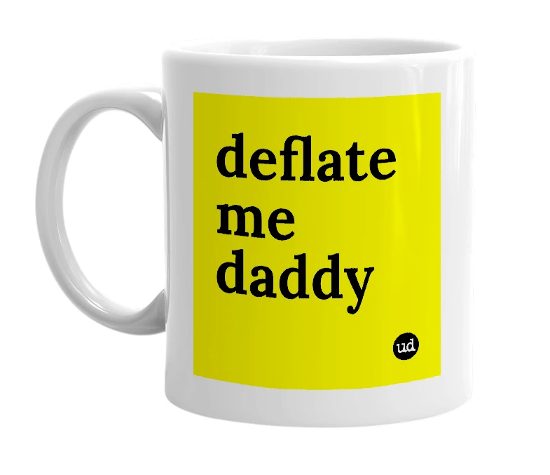 White mug with 'deflate me daddy' in bold black letters