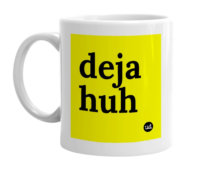 White mug with 'deja huh' in bold black letters