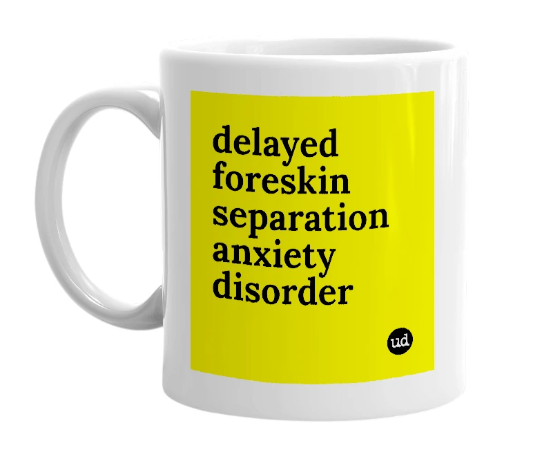 White mug with 'delayed foreskin separation anxiety disorder' in bold black letters