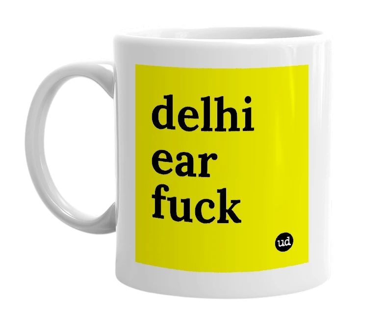 White mug with 'delhi ear fuck' in bold black letters