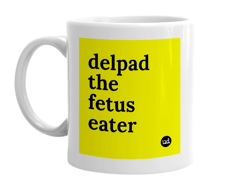 White mug with 'delpad the fetus eater' in bold black letters