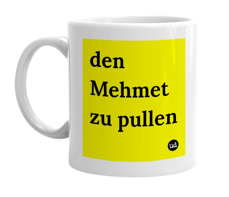 White mug with 'den Mehmet zu pullen' in bold black letters
