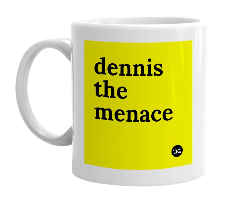 White mug with 'dennis the menace' in bold black letters