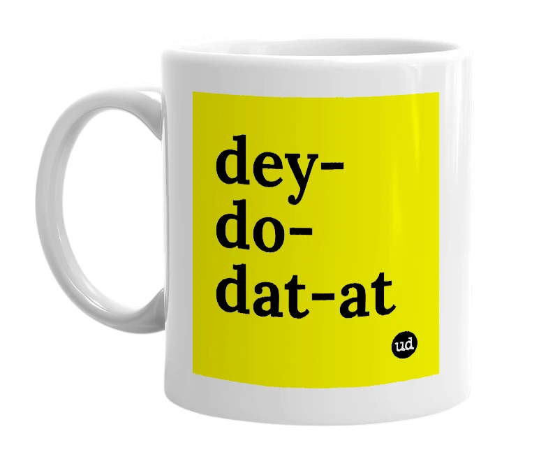 White mug with 'dey-do-dat-at' in bold black letters