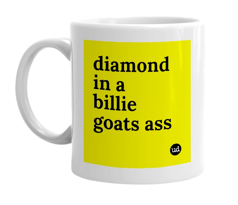 White mug with 'diamond in a billie goats ass' in bold black letters