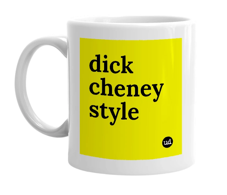 White mug with 'dick cheney style' in bold black letters