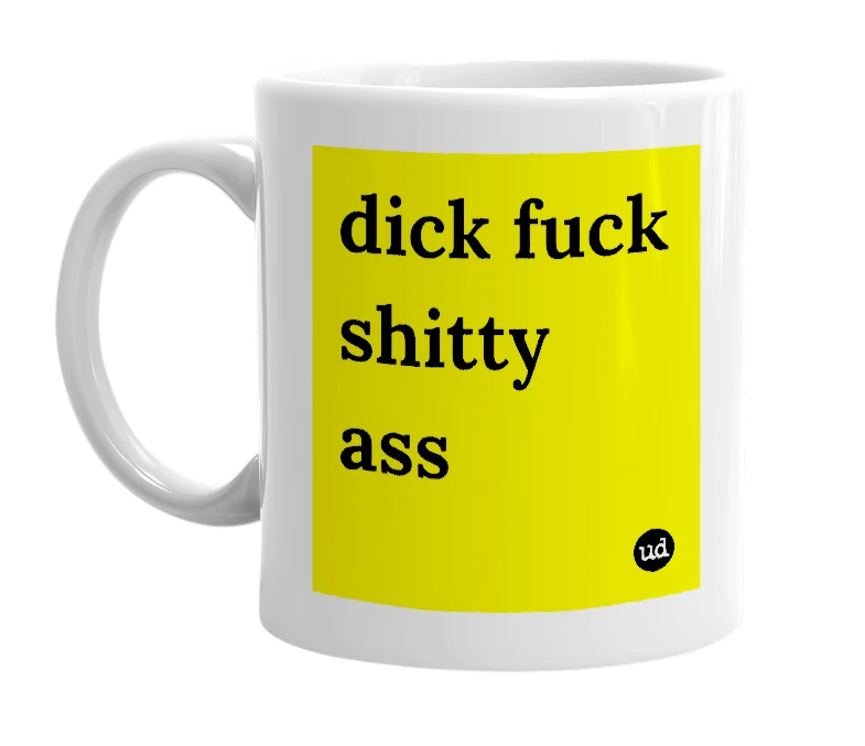White mug with 'dick fuck shitty ass' in bold black letters