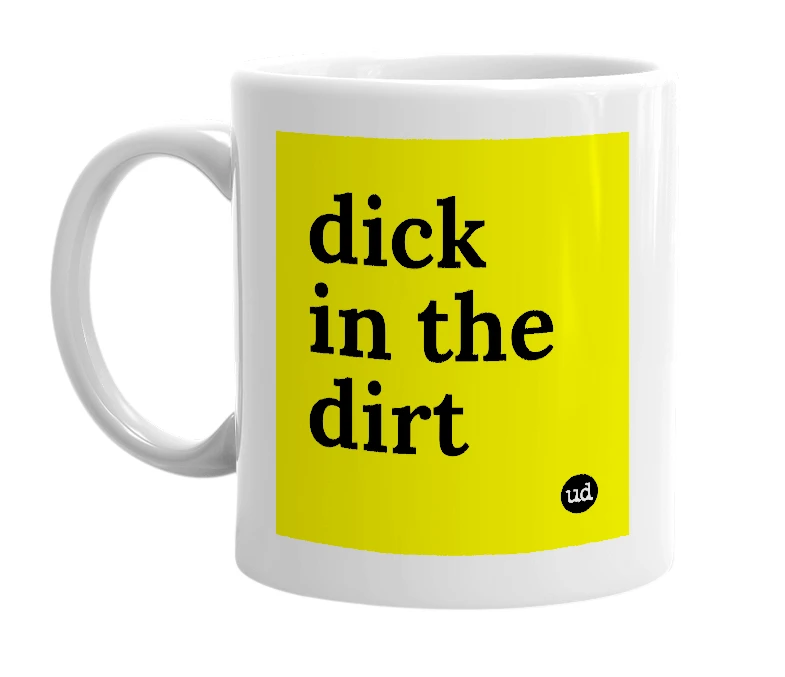 White mug with 'dick in the dirt' in bold black letters