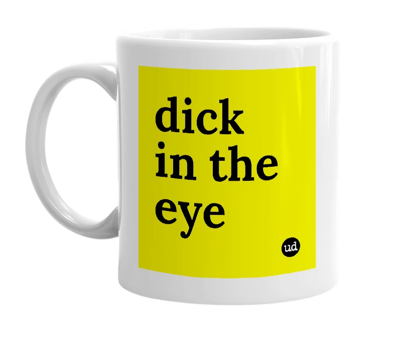 White mug with 'dick in the eye' in bold black letters