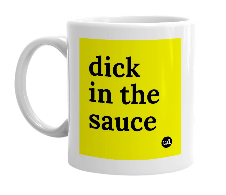 White mug with 'dick in the sauce' in bold black letters