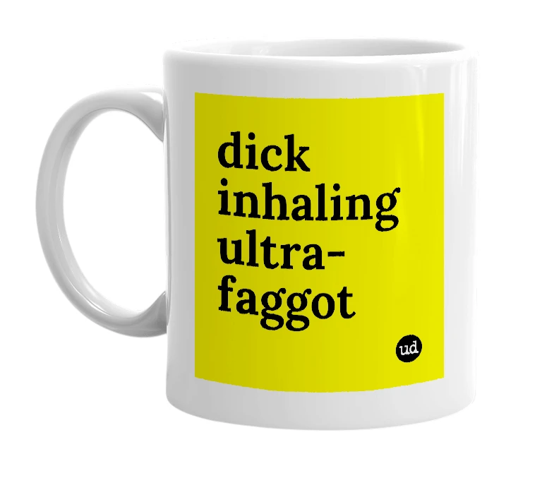 White mug with 'dick inhaling ultra-faggot' in bold black letters