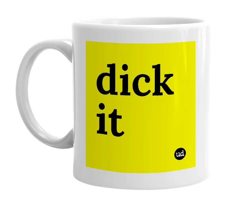White mug with 'dick it' in bold black letters