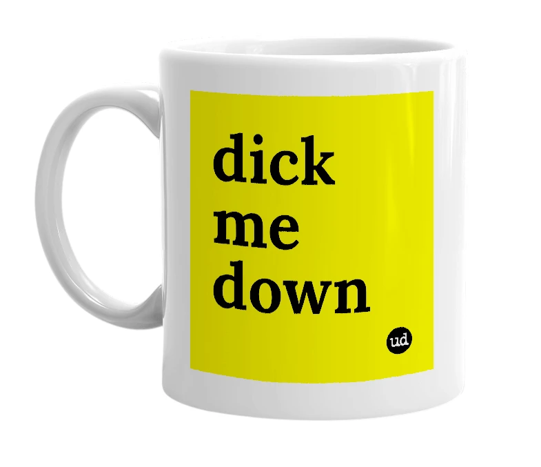 White mug with 'dick me down' in bold black letters
