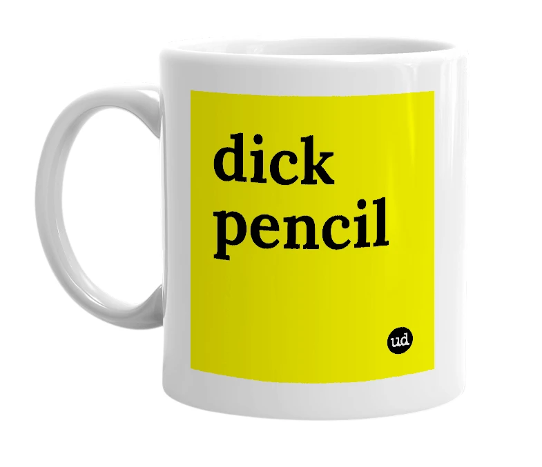 White mug with 'dick pencil' in bold black letters