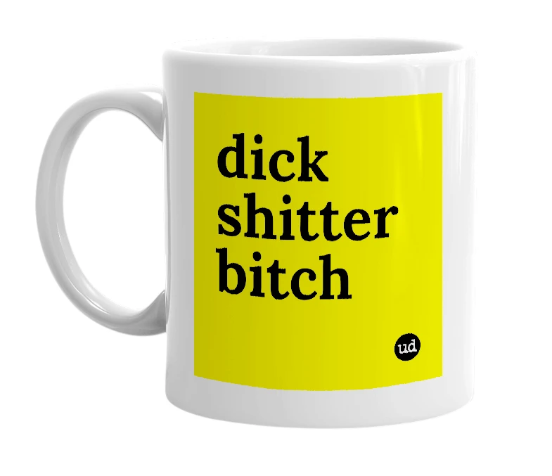 White mug with 'dick shitter bitch' in bold black letters