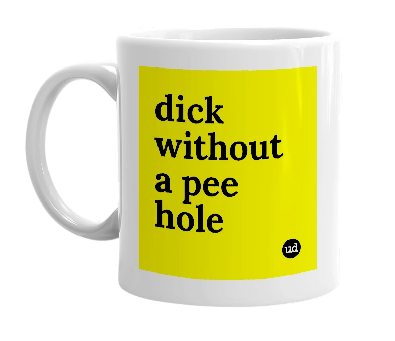 White mug with 'dick without a pee hole' in bold black letters