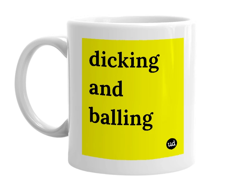 White mug with 'dicking and balling' in bold black letters