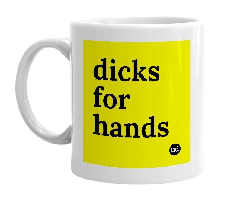 White mug with 'dicks for hands' in bold black letters