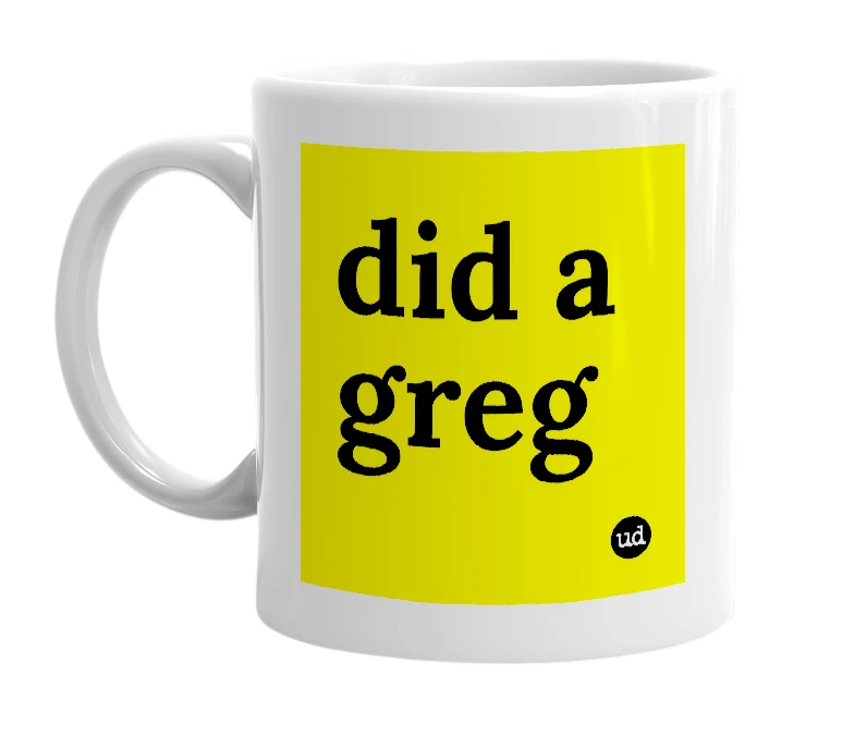 White mug with 'did a greg' in bold black letters