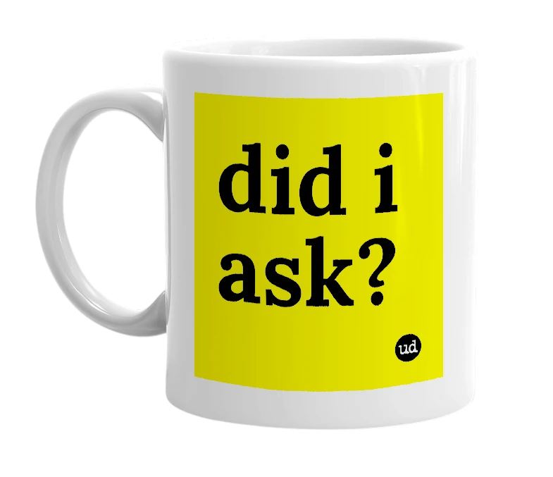 White mug with 'did i ask?' in bold black letters