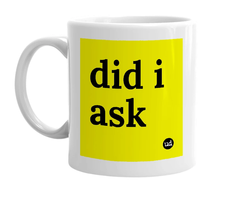 White mug with 'did i ask' in bold black letters