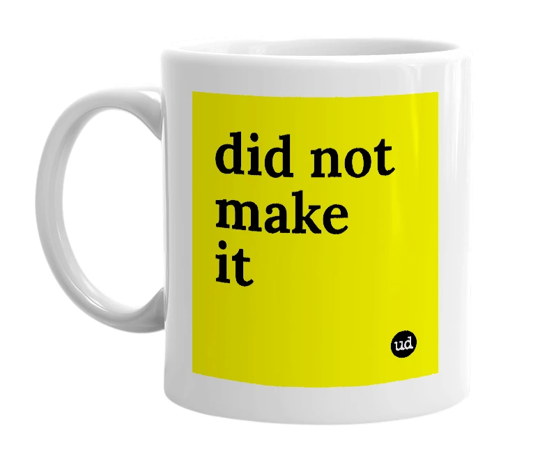 White mug with 'did not make it' in bold black letters