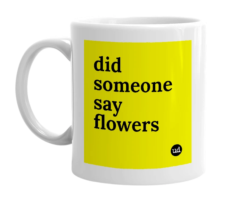 White mug with 'did someone say flowers' in bold black letters