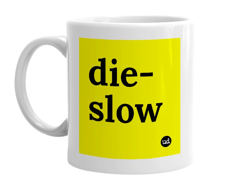 White mug with 'die-slow' in bold black letters