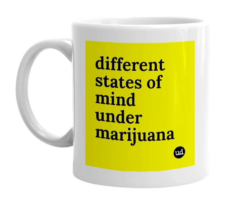 White mug with 'different states of mind under marijuana' in bold black letters