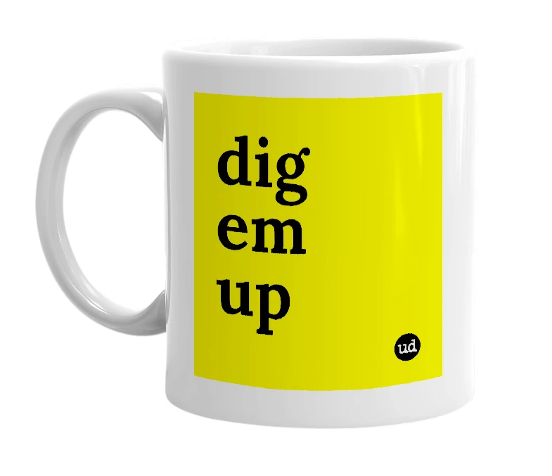White mug with 'dig em up' in bold black letters