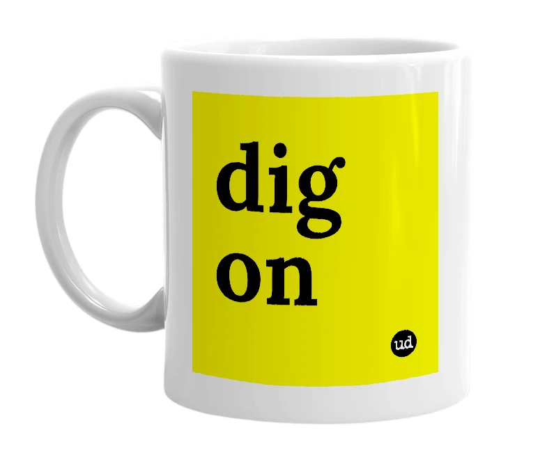 White mug with 'dig on' in bold black letters