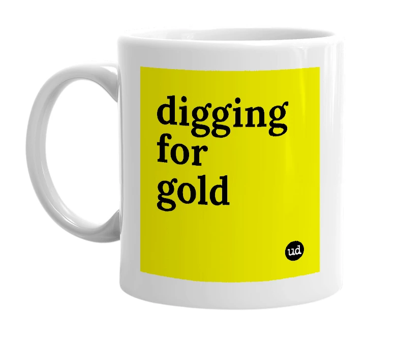 White mug with 'digging for gold' in bold black letters