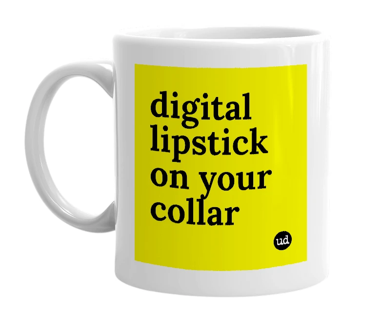 White mug with 'digital lipstick on your collar' in bold black letters