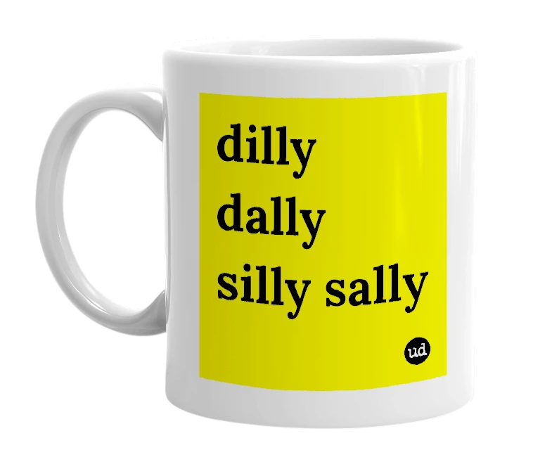 White mug with 'dilly dally silly sally' in bold black letters