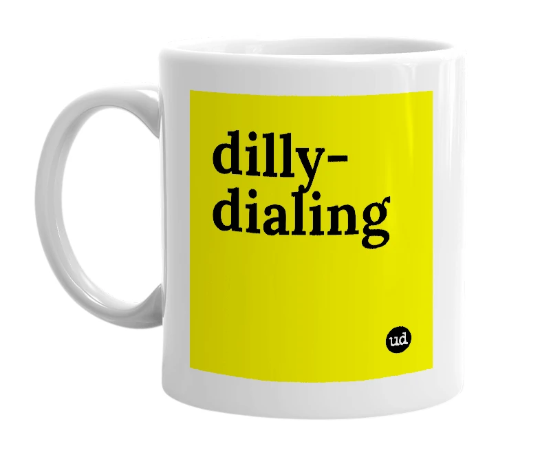 White mug with 'dilly-dialing' in bold black letters