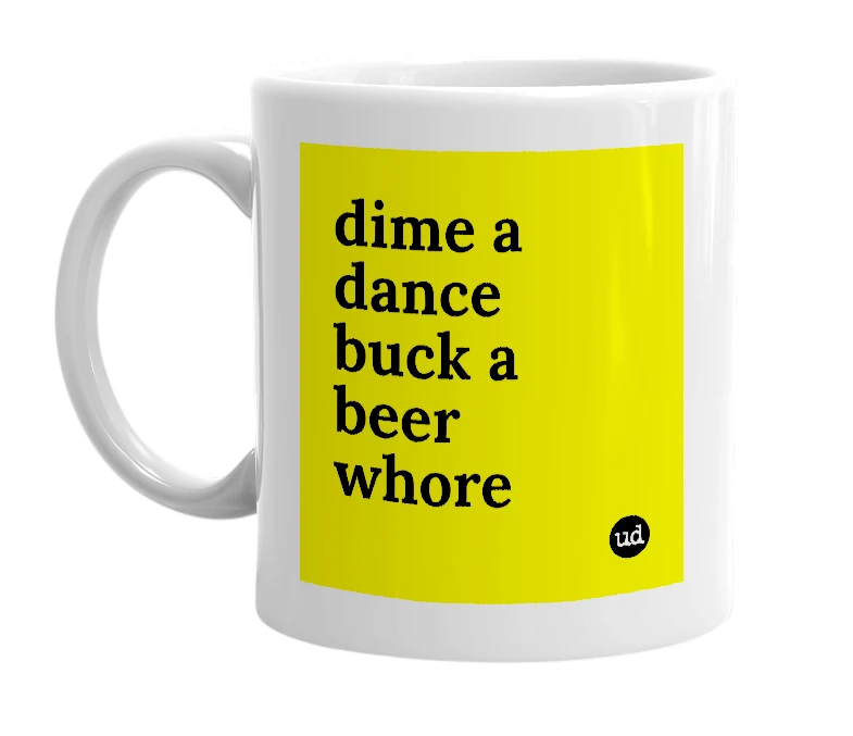 White mug with 'dime a dance buck a beer whore' in bold black letters