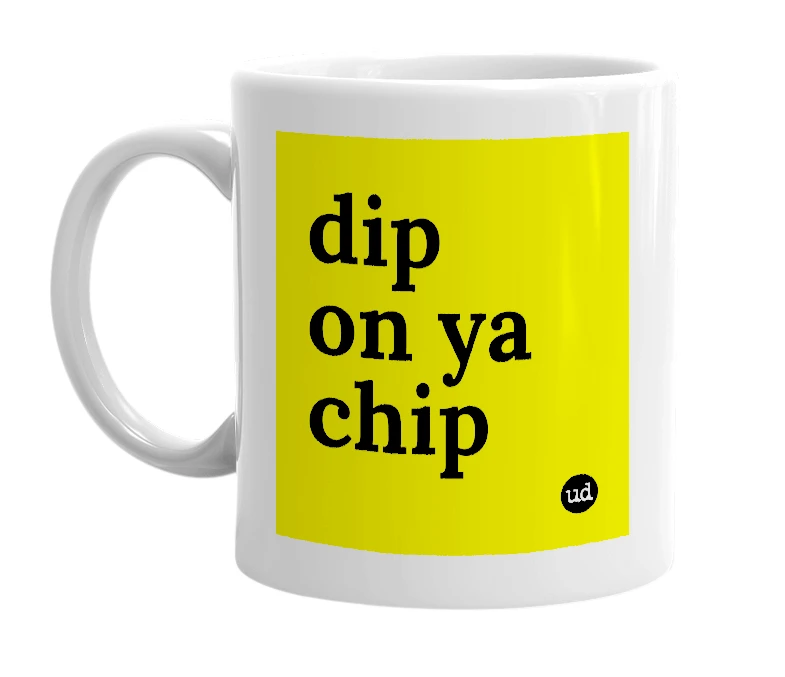 White mug with 'dip on ya chip' in bold black letters