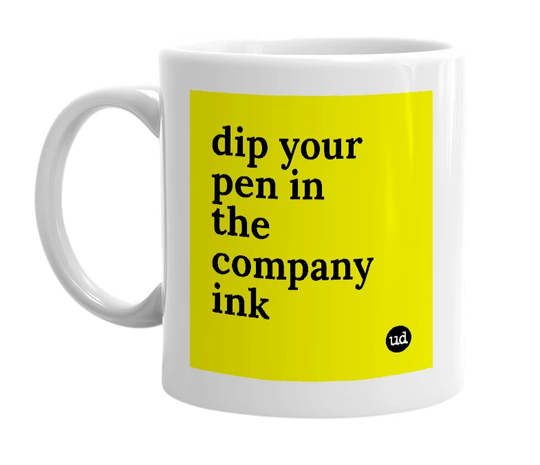 White mug with 'dip your pen in the company ink' in bold black letters