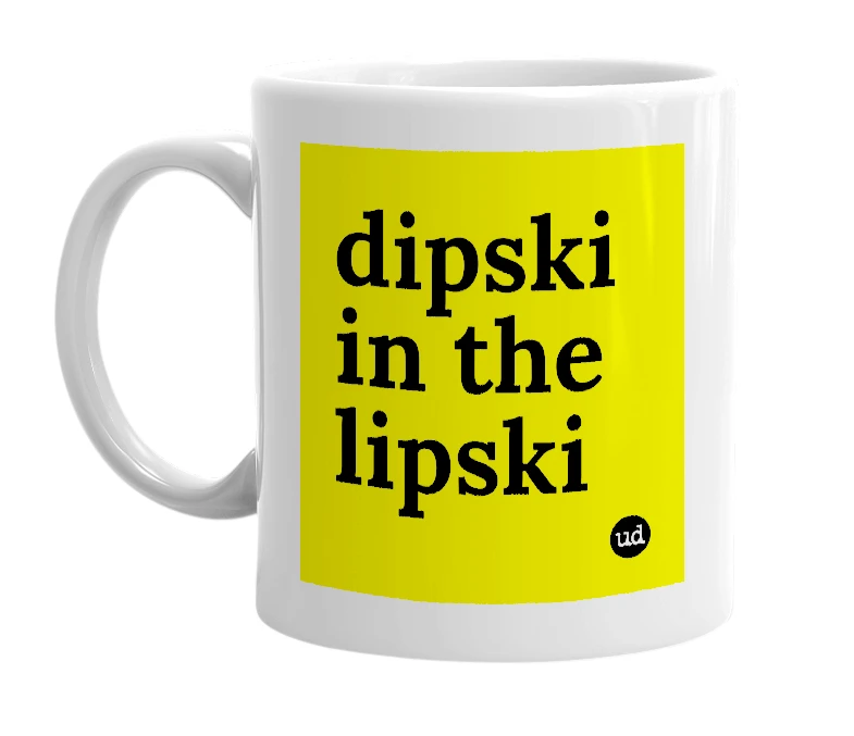 White mug with 'dipski in the lipski' in bold black letters