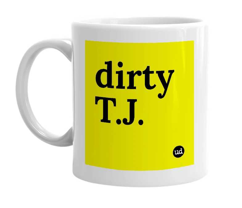 White mug with 'dirty T.J.' in bold black letters